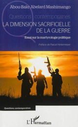 La dimension sacrificielle de la guerre : essai sur la martyrologie politique - Abou-Bakr Abélard Mashimango