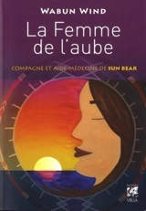 La femme de l'aube : compagne et aide-médecine de Sun Bear - Wabun Wind