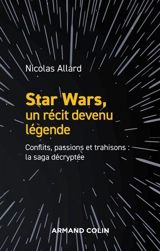 Star Wars, un récit devenu légende : conflits, passions et trahisons : la saga décryptée - Nicolas Allard