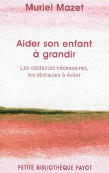 Aider son enfant à grandir : les obstacles nécessaires, les obstacles à éviter - Muriel Mazet