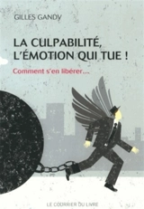 La culpabilité, l'émotion qui tue : comment s'en libérer... - Gilles Gandy