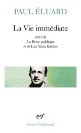 La Vie immédiate. La Rose publique. Les Yeux fertiles - Paul Eluard