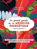 Le grand guide de la médecine énergétique : découvrir et utiliser la médecine traditionnelle chinoise, l'ayurvéda et les chakras - Wu Li