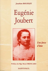 Eugénie Joubert : une force d'âme : d'après les actes authentiques du procès de béatification - Joachim Bouflet