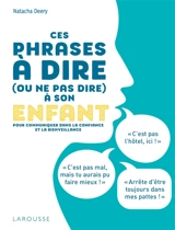 Ces phrases à dire (ou ne pas dire) à son enfant : pour communiquer dans la confiance et la bienveillance - Natacha Deery
