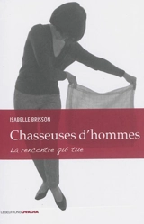 Chasseuses d'hommes : la rencontre qui tue - Isabelle Brisson