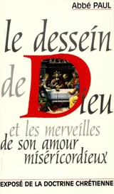 Le dessein de Dieu et les merveilles de son amour miséricordieux : exposé de la doctrine chrétienne - Abbé Paul