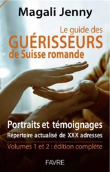 Le guide des guérisseurs de Suisse romande, portraits et témoignages : répertoire actualisé de 260 adresses : volumes 1 et 2, édition complète - Magali Jenny