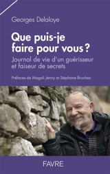 Que puis-je faire pour vous ? : journal de vie d'un guérisseur et faiseur de secrets - Georges Delaloye