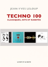 Techno 100 : classiques, hits et raretés - Jean-Yves Leloup