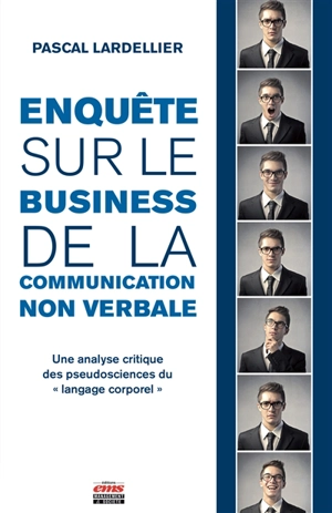 Enquête sur le business de la communication non verbale : une analyse critique des pseudosciences du langage corporel - Pascal Lardellier