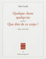 Quelque chose quelqu'un : poèmes 1966-1986. Que dire de ce corps ? - Vahé Godel