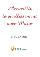 Accueillir le vieillissement avec Marie : neuvaine - Guillaume d' Alançon