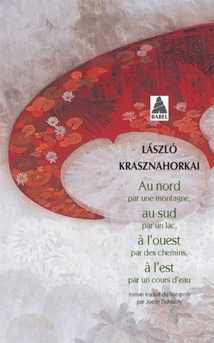 Au nord par une montagne, au sud par un lac, à l'ouest par des chemins, à l'est par un cours d'eau - Laszlo Krasznahorkai