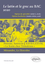 Le latin et le grec au bac 2020 : option de spécialité (série L, écrit), option facultative (toutes séries, oral) : Pétrone, Satiricon paragraphes XXVII-LXXVIII, Le festin chez Trimalcion ; Ménandre, Le dyscolos - Christine Kossaifi