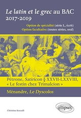 Le latin et le grec au bac, 2017-2019 : option de spécialité série L écrit, option facultative toutes séries oral : Pétrone, Satiricon XXVII-LXXVIII, Le festin chez Trimalcion ; Ménandre, Le dyscolos - Christine Kossaifi