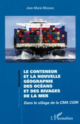 Le conteneur et la nouvelle géographie des océans et des rivages de la mer : dans le sillage de la CMA CGM - Jean-Marie Miossec