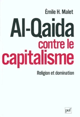 Al- Qaida contre le capitalisme : religion et domination - Emile H. Malet