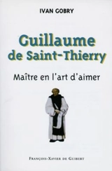 Guillaume de Saint Thierry : maître en l'art d'aimer - Ivan Gobry