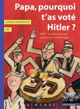 Papa, pourquoi t'as voté Hitler ? : 1933 : les nazis arrivent au pouvoir en Allemagne - Didier Daeninckx