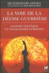 La voie de la déesse guerrière : sagesse toltèque et chamanisme européen - HeatherAsh Amara