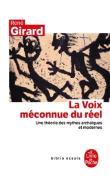 La voix méconnue du réel : une théorie des mythes archaïques et modernes - René Girard