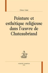 Peinture et esthétique religieuse dans l'oeuvre de Chateaubriand - Olivier Catel
