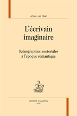 L'écrivain imaginaire : scénographies auctoriales à l'époque romantique - José-Luis Diaz