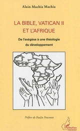 La Bible, Vatican II et l'Afrique : de l'exégèse à une théologie du développement - Alain Machia Machia