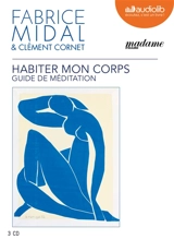 Habiter mon corps : guide de méditation - Fabrice Midal