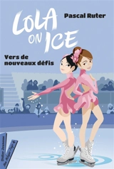 Lola on ice. Vol. 2. Vers de nouveaux défis - Pascal Ruter