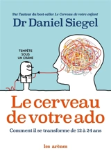 Le cerveau de votre ado : comment il se transforme de 12 à 24 ans - Daniel J. Siegel