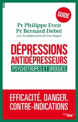 Dépressions, antidépresseurs, psychotropes et drogues : efficacité, danger, contre-indications : guide - Philippe Even
