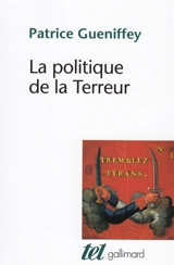 La politique de la Terreur : essai sur la violence révolutionnaire, 1789-1794 - Patrice Gueniffey