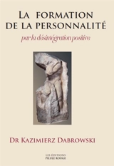 La formation de la personnalité par la désintégration positive - Kazimierz Dabrowski