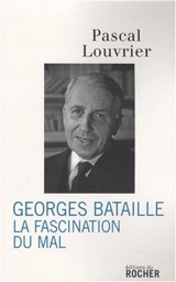 Georges Bataille : la fascination du mal - Pascal Louvrier