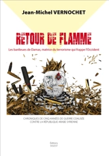 Retour de flamme : les banlieues de Damas, matrice de la barbarie terroriste qui frappe l'Occident : chroniques de cinq années de guerre coalisée contre la République arabe syrienne - Jean-Michel Vernochet