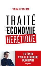 Traité d'économie hérétique : en finir avec le discours dominant - Thomas Porcher