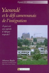 Yaoundé et le défi camerounais de l'intégration : à quoi sert une capitale d'Afrique tropicale ? - Athanase Bopda