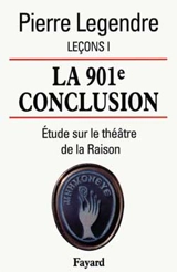 Leçons. Vol. 1. La 901e conclusion : étude sur le théâtre de la raison - Pierre Legendre