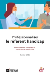 Professionnaliser le référent handicap : connaissances, compétences, savoir-être et savoir-faire - Karine Gros