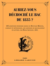 Auriez-vous décroché le bac de 1835 ? : 150 questions épineuses issues du Nouveau manuel, complet et méthodique, des aspirans au baccalauréat ès-lettres, par Emile Lefranc, 1835 - Emile Lefranc