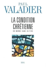 La condition chrétienne : du monde sans en être - Paul Valadier