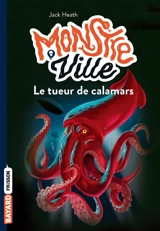 Monstre ville. Vol. 4. Le tueur de calamars - Jack Heath