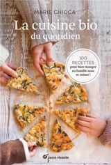 La cuisine bio du quotidien : 100 recettes pour bien manger en famille sans se ruiner ! - Marie Chioca