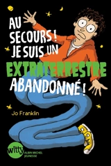 Au secours ! Je suis un extraterrestre abandonné ! - Jo Franklin