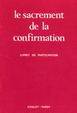 Le sacrement de la confirmation : livret pour le fidèle
