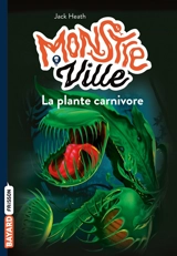 Monstre ville. Vol. 1. La plante carnivore - Jack Heath