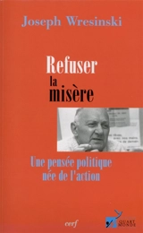 Refuser la misère : une pensée politique née de l'action - Joseph Wresinski