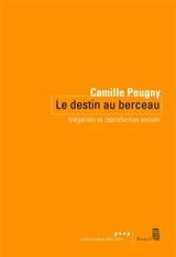 Le destin au berceau : inégalités et reproduction sociale - Camille Peugny
